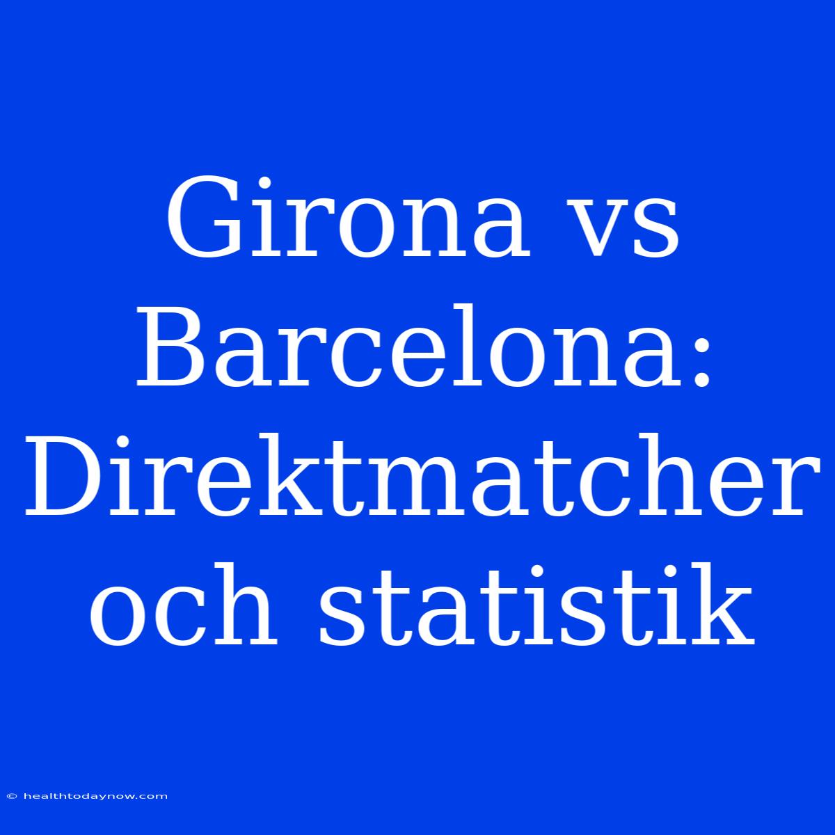 Girona Vs Barcelona: Direktmatcher Och Statistik