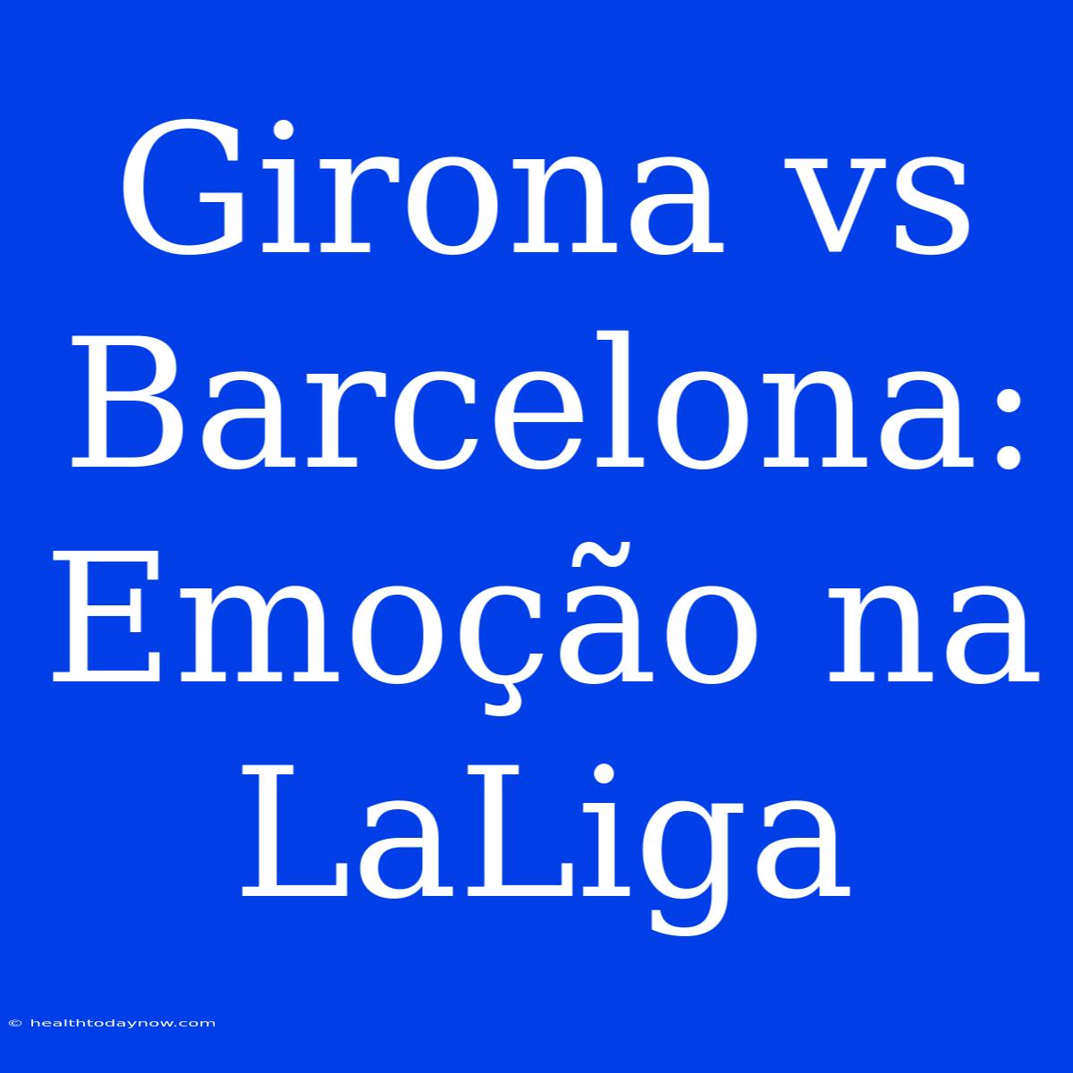 Girona Vs Barcelona: Emoção Na LaLiga