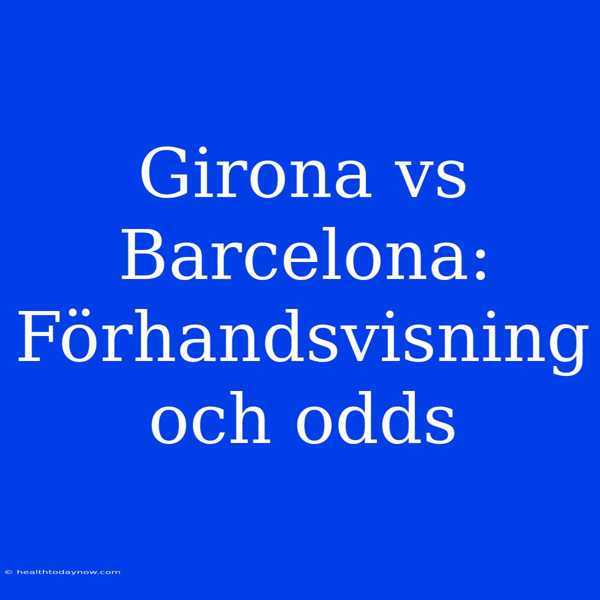 Girona Vs Barcelona: Förhandsvisning Och Odds