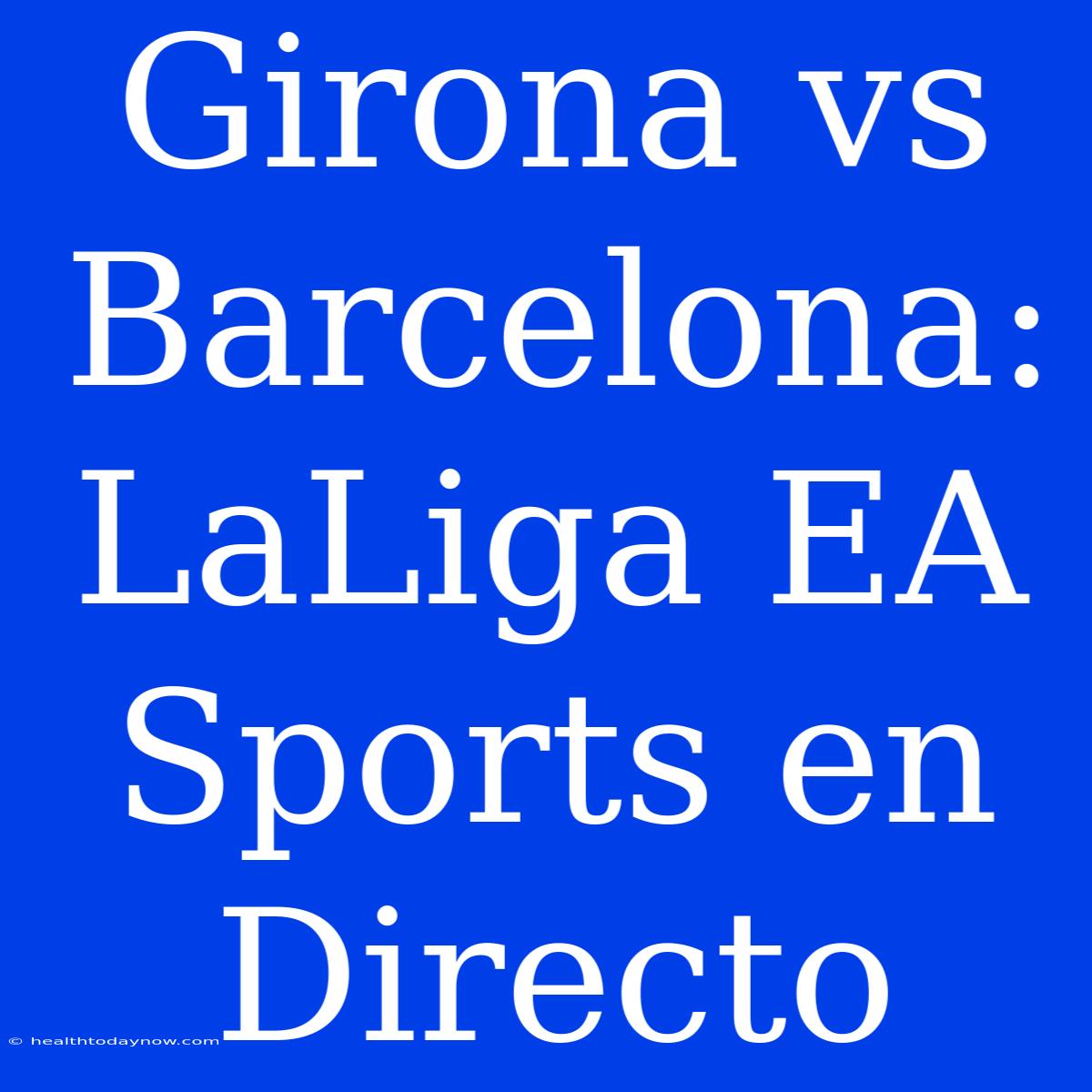 Girona Vs Barcelona: LaLiga EA Sports En Directo