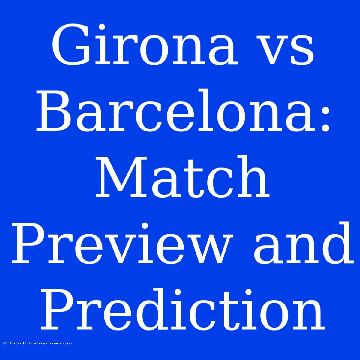 Girona Vs Barcelona: Match Preview And Prediction