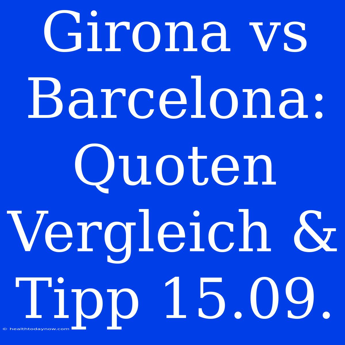 Girona Vs Barcelona: Quoten Vergleich & Tipp 15.09.