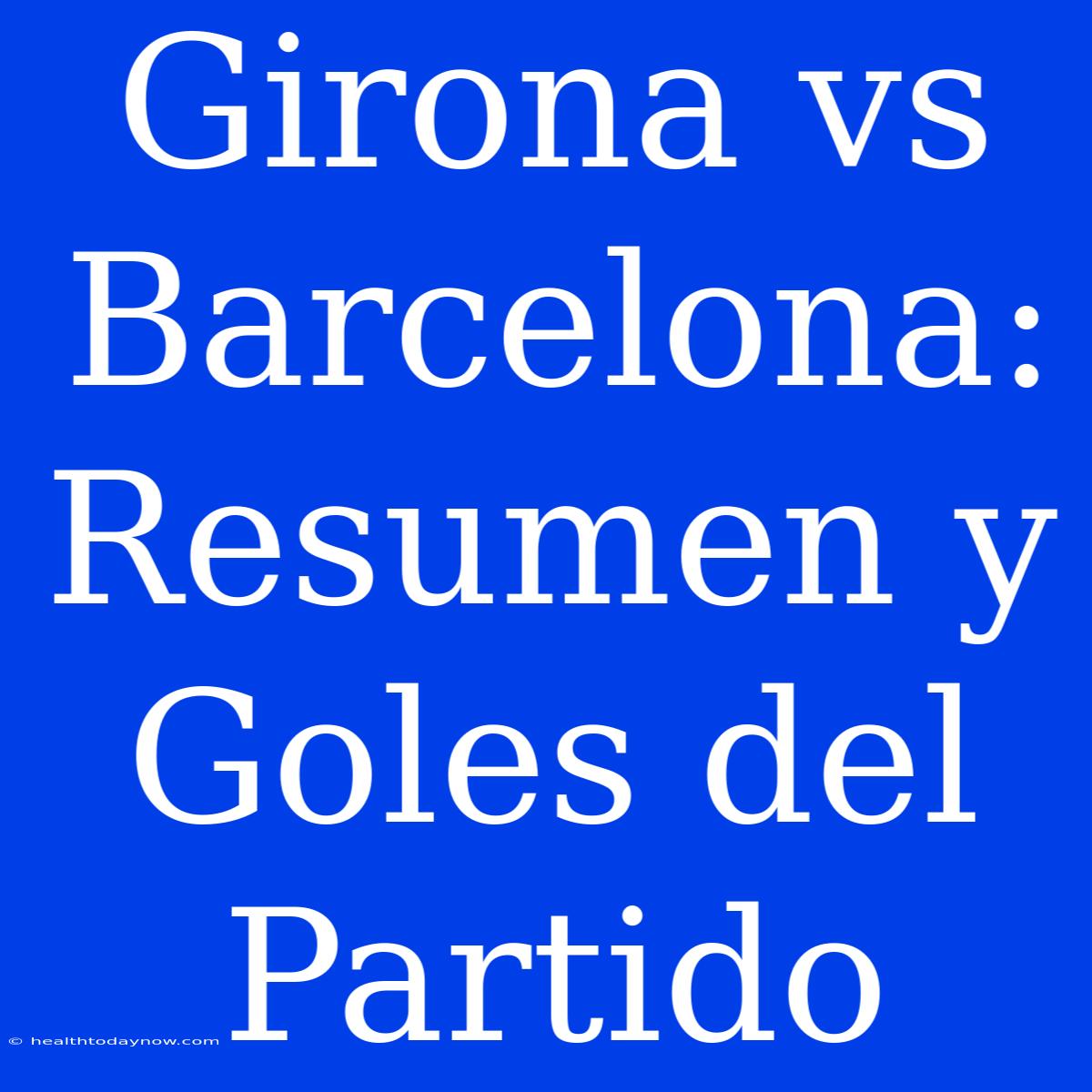 Girona Vs Barcelona: Resumen Y Goles Del Partido