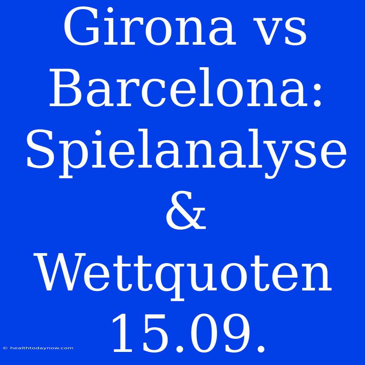 Girona Vs Barcelona: Spielanalyse & Wettquoten 15.09.