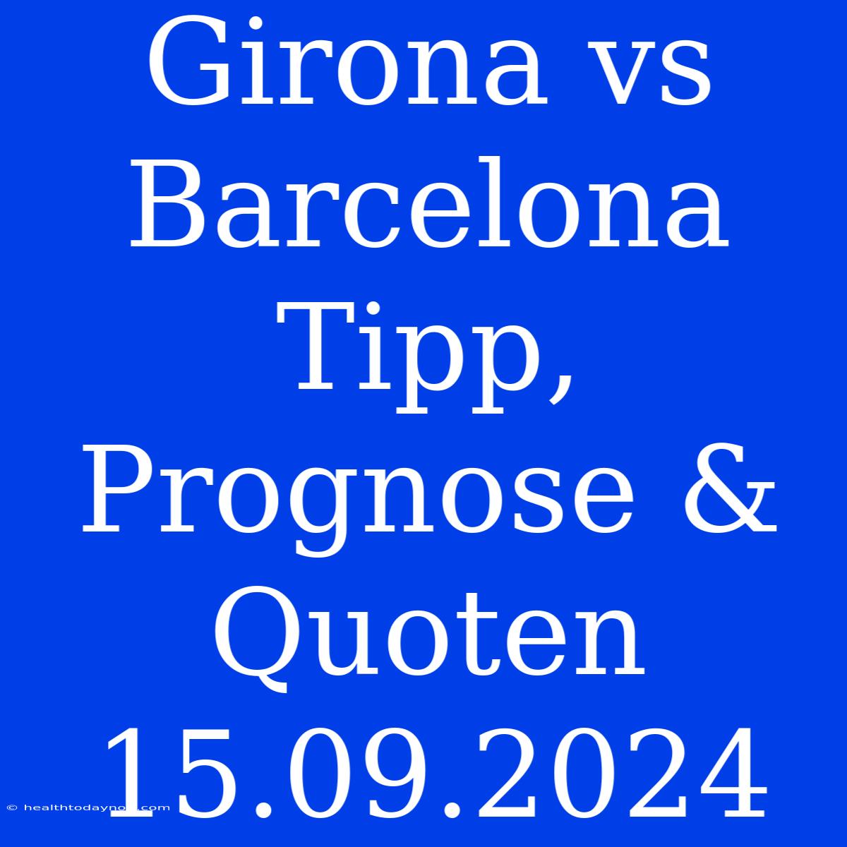 Girona Vs Barcelona Tipp, Prognose & Quoten 15.09.2024