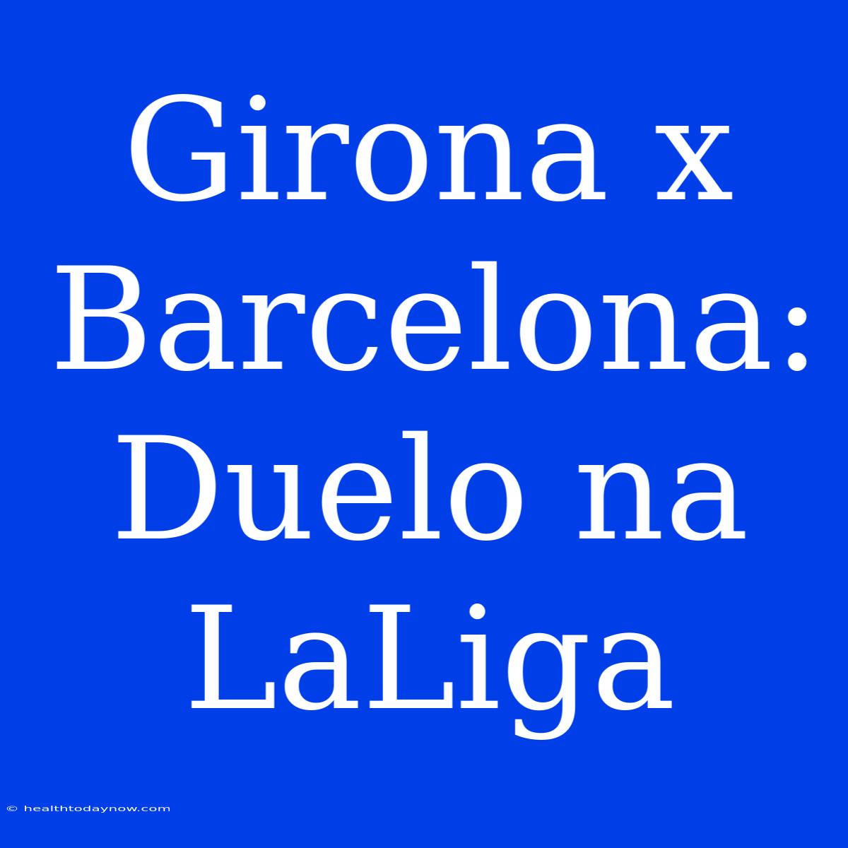 Girona X Barcelona: Duelo Na LaLiga