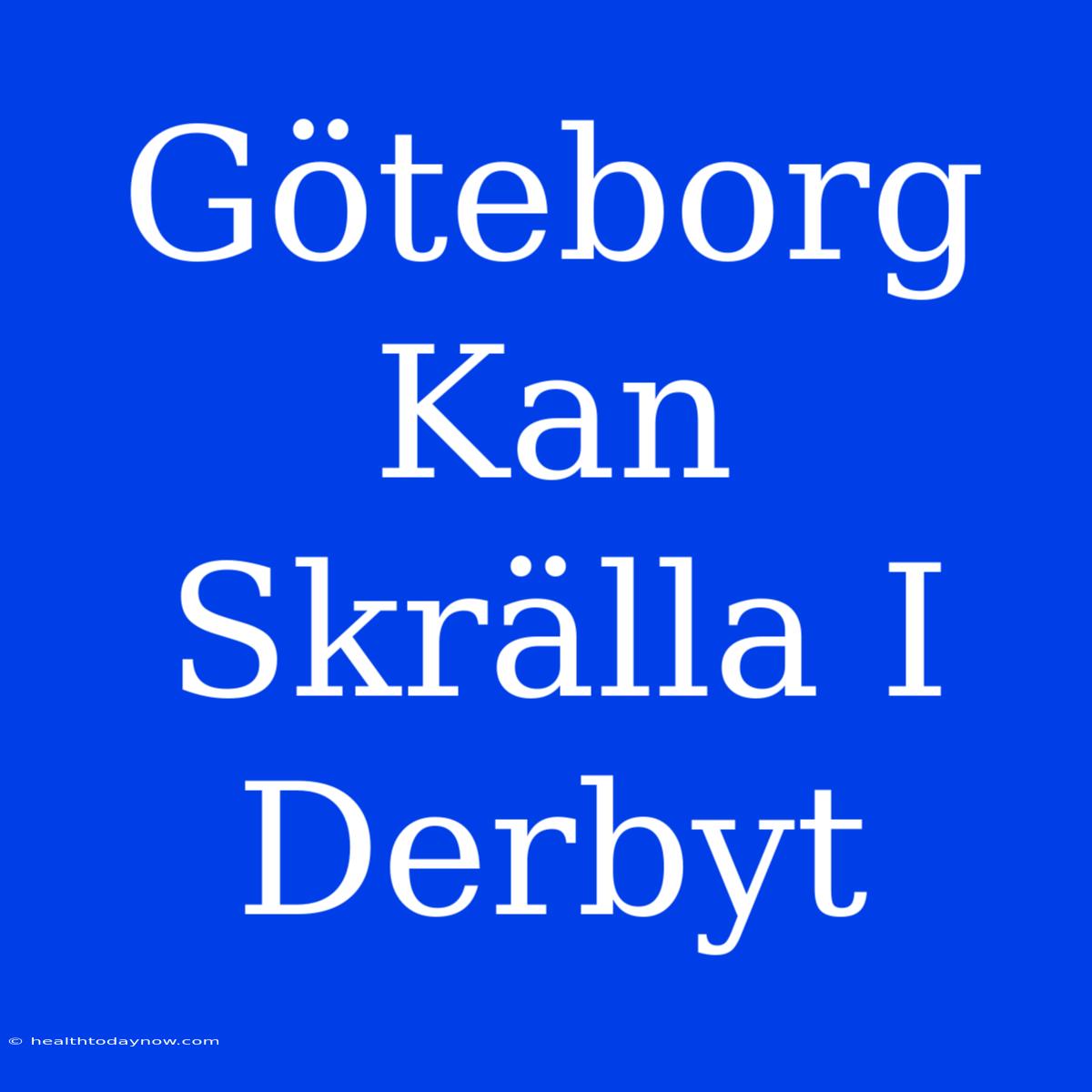 Göteborg Kan Skrälla I Derbyt