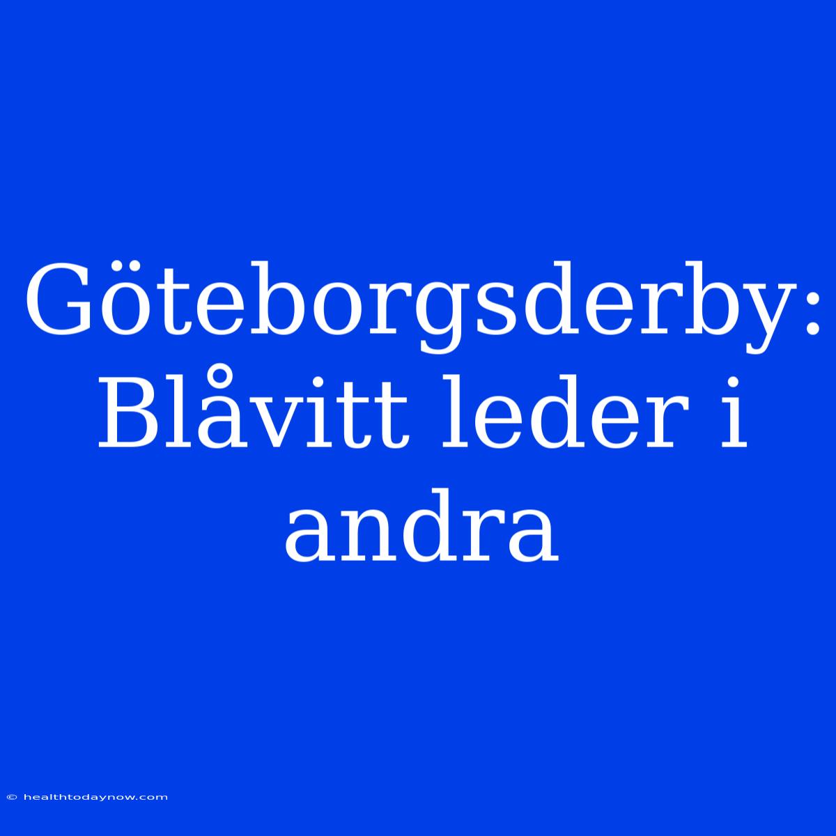 Göteborgsderby: Blåvitt Leder I Andra