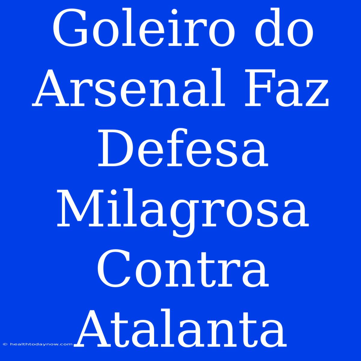 Goleiro Do Arsenal Faz Defesa Milagrosa Contra Atalanta