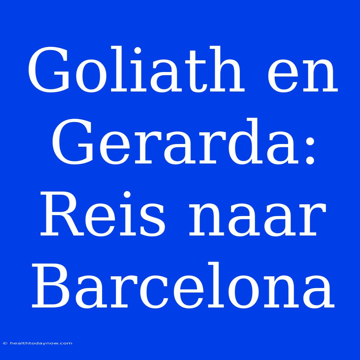 Goliath En Gerarda: Reis Naar Barcelona