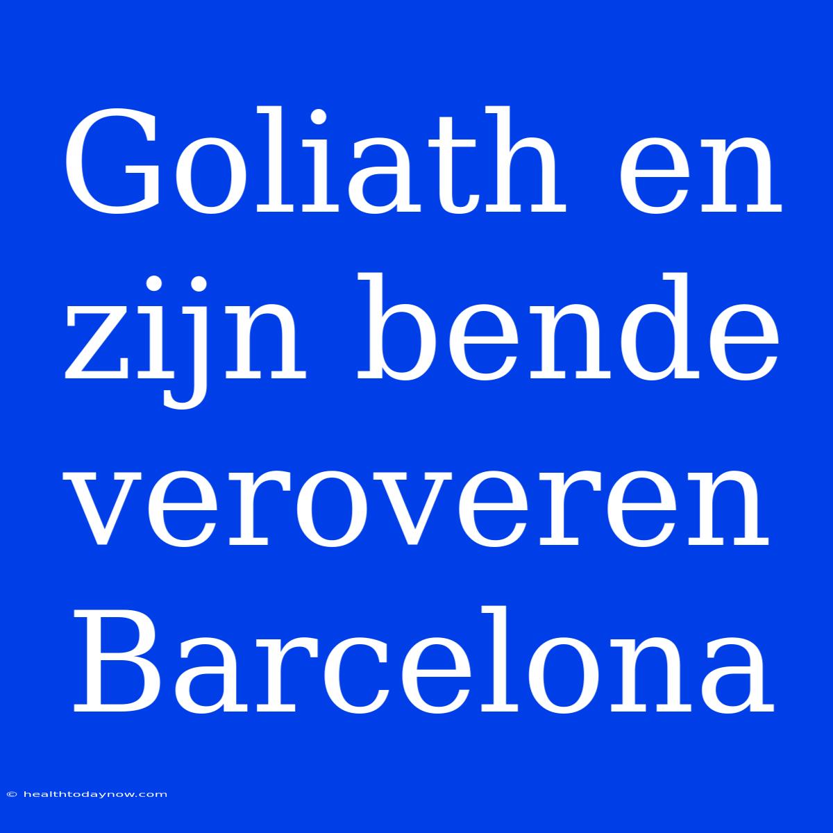 Goliath En Zijn Bende Veroveren Barcelona