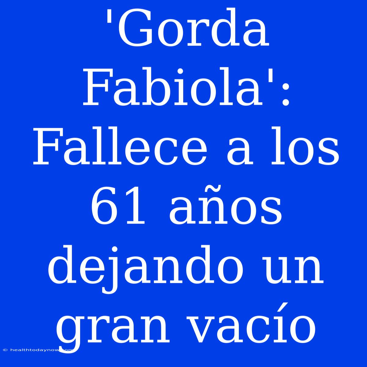 'Gorda Fabiola': Fallece A Los 61 Años Dejando Un Gran Vacío