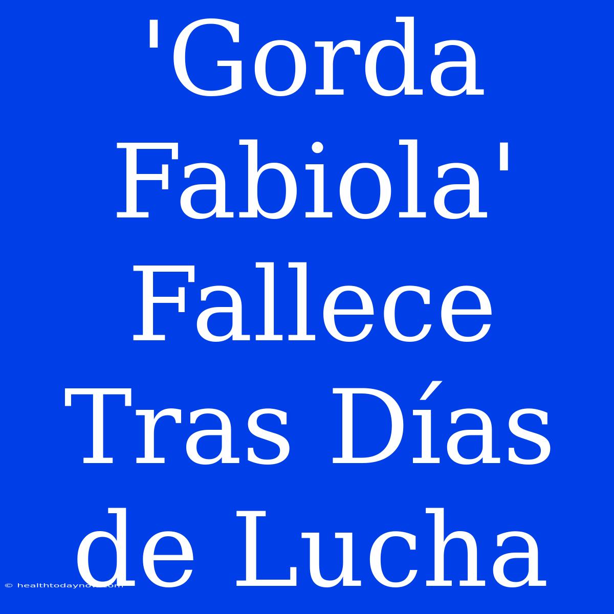 'Gorda Fabiola' Fallece Tras Días De Lucha