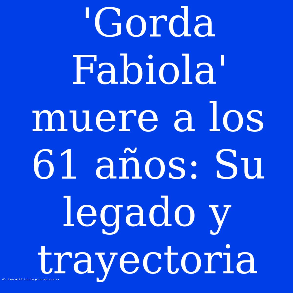 'Gorda Fabiola' Muere A Los 61 Años: Su Legado Y Trayectoria