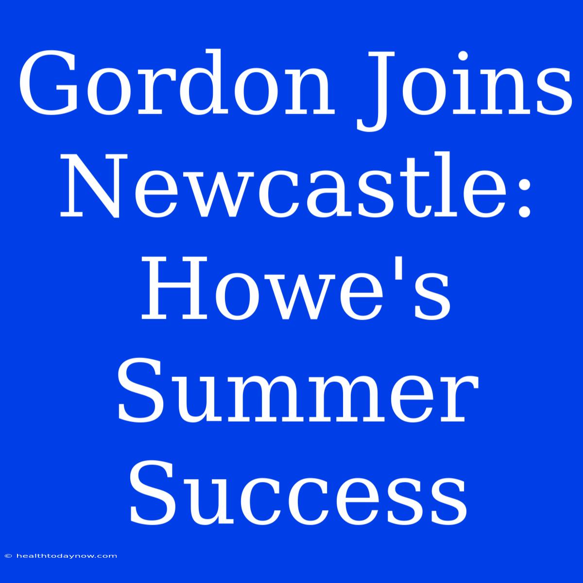 Gordon Joins Newcastle: Howe's Summer Success