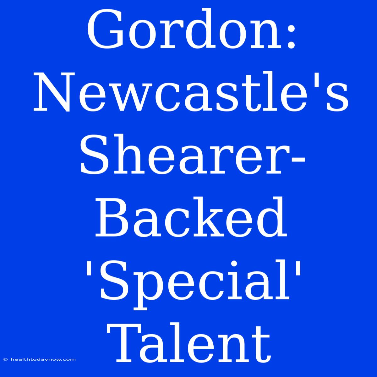 Gordon: Newcastle's Shearer-Backed 'Special' Talent