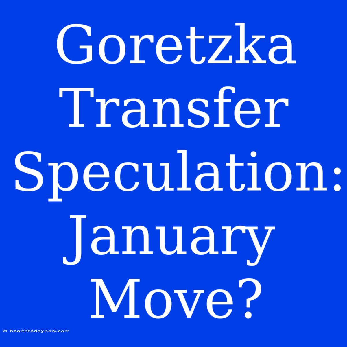 Goretzka Transfer Speculation: January Move?