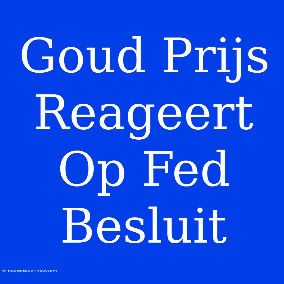 Goud Prijs Reageert Op Fed Besluit