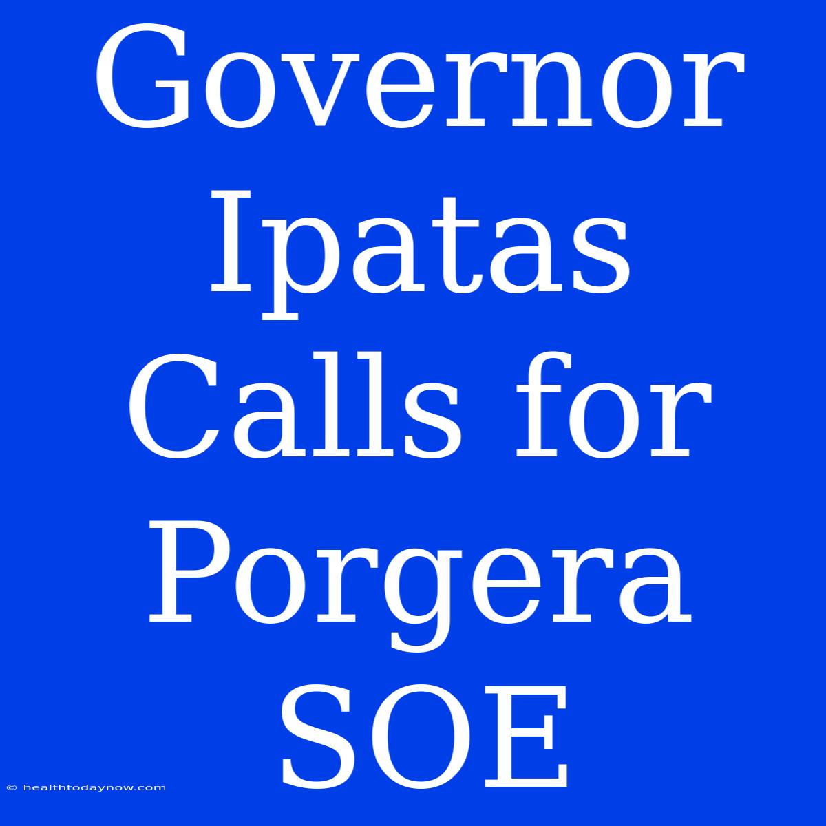 Governor Ipatas Calls For Porgera SOE