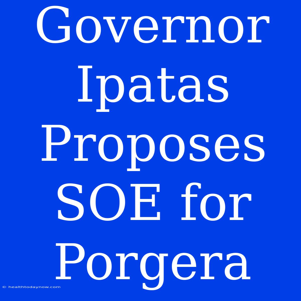 Governor Ipatas Proposes SOE For Porgera