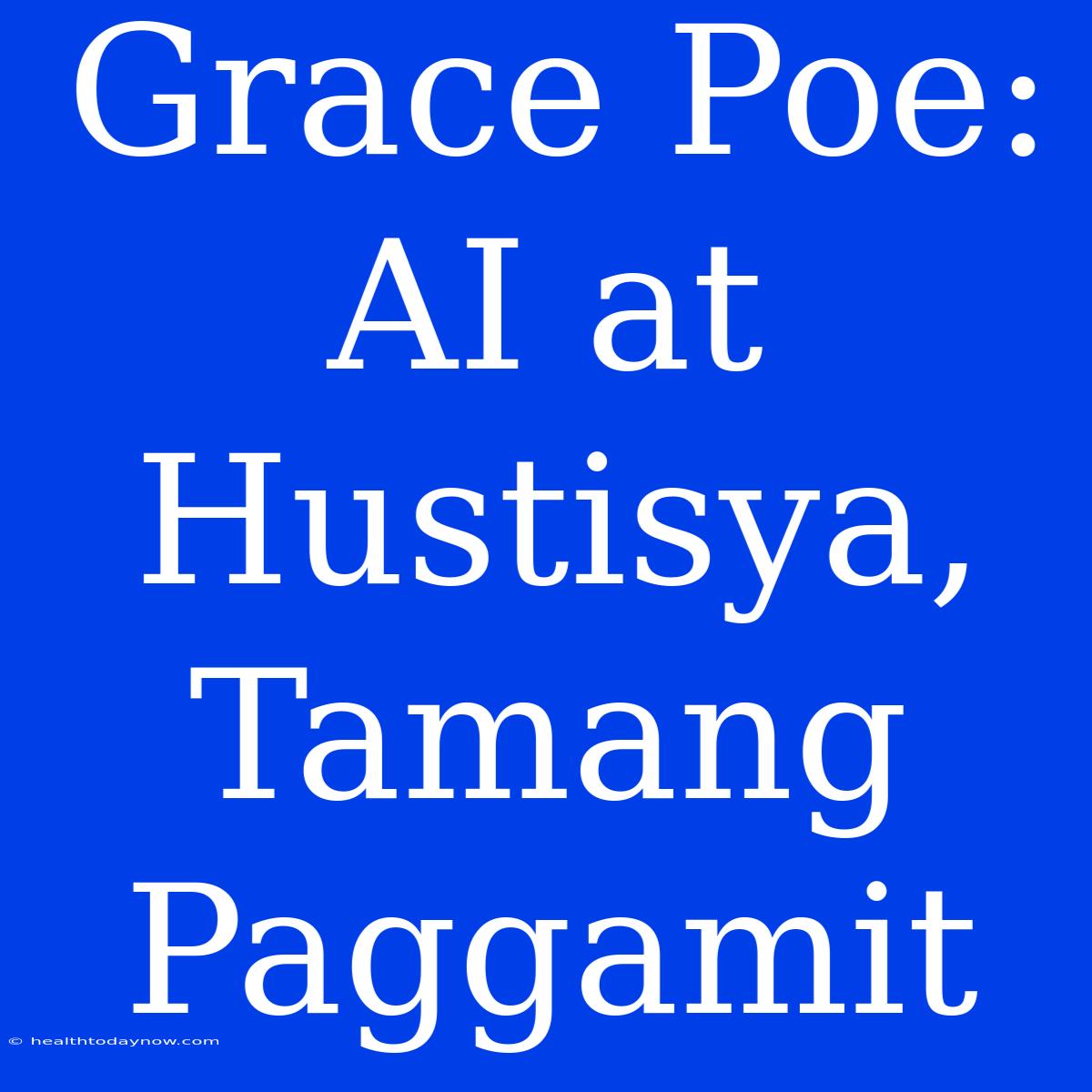 Grace Poe: AI At Hustisya, Tamang Paggamit