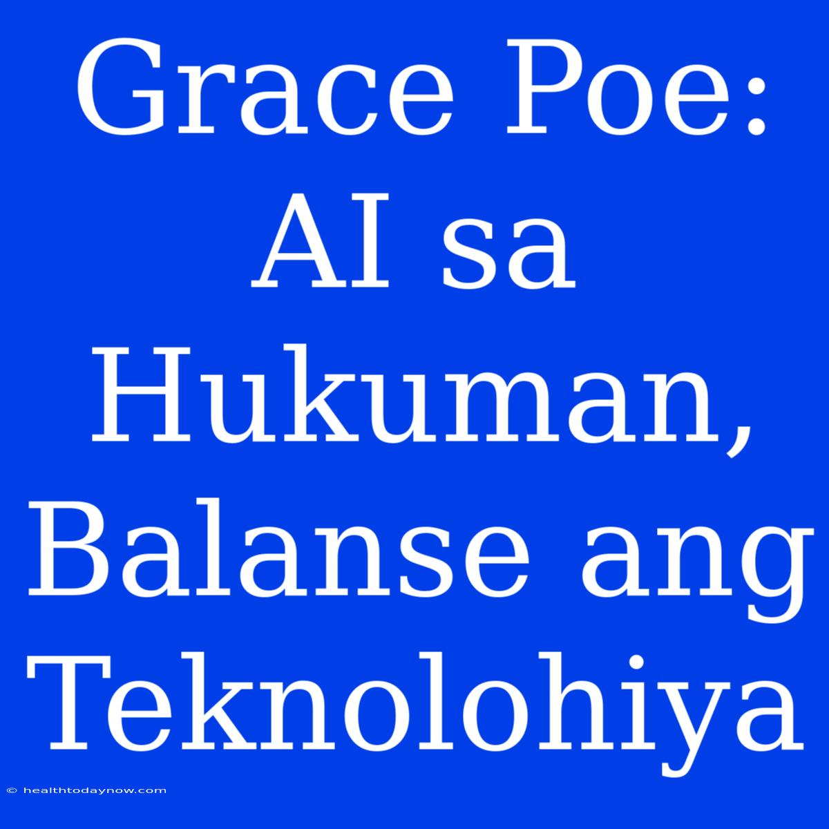 Grace Poe: AI Sa Hukuman, Balanse Ang Teknolohiya