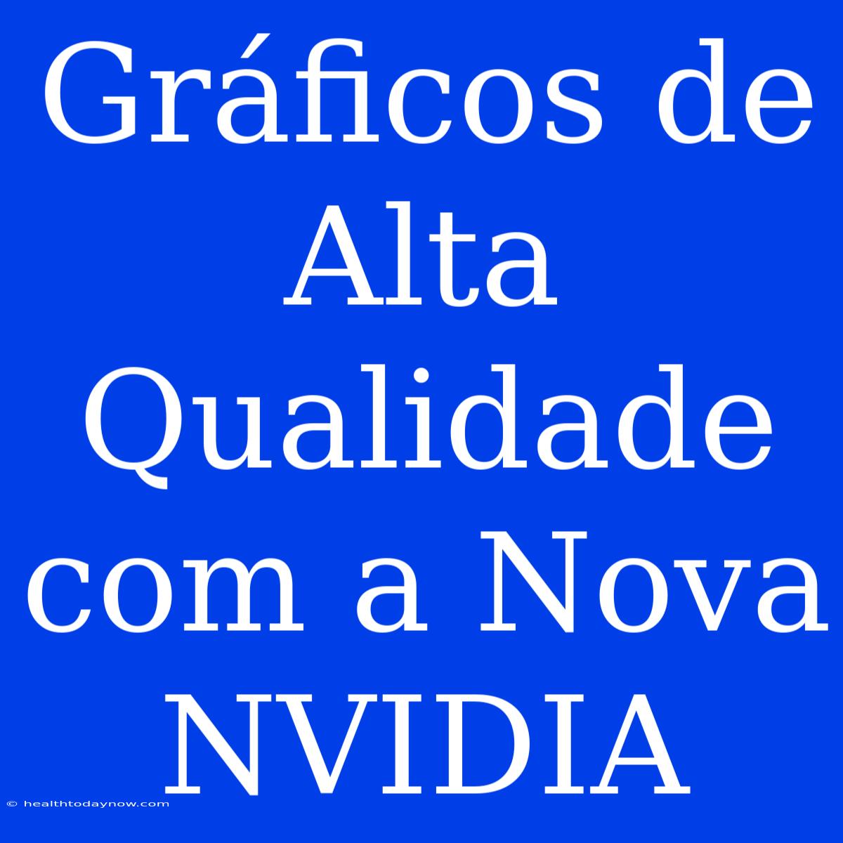 Gráficos De Alta Qualidade Com A Nova NVIDIA