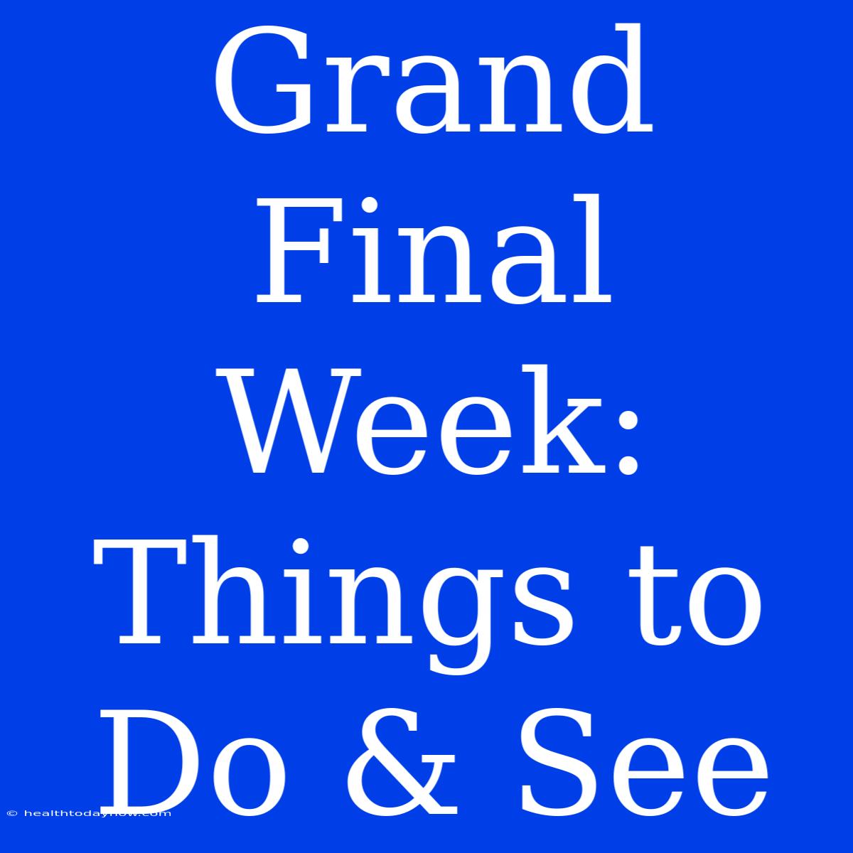 Grand Final Week: Things To Do & See