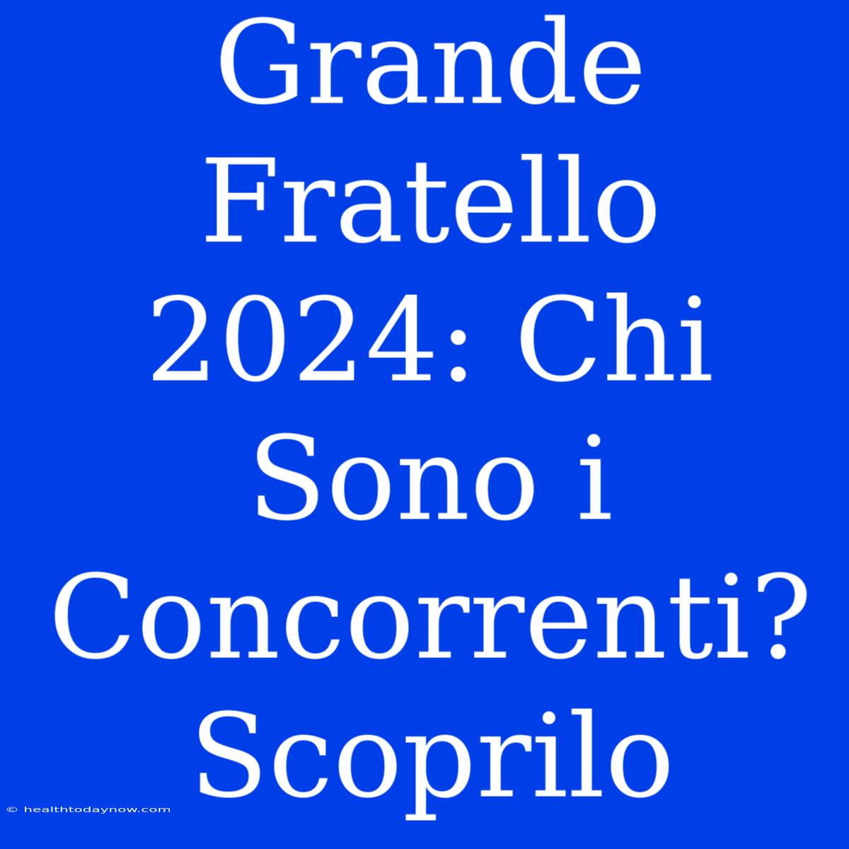 Grande Fratello 2024: Chi Sono I Concorrenti? Scoprilo