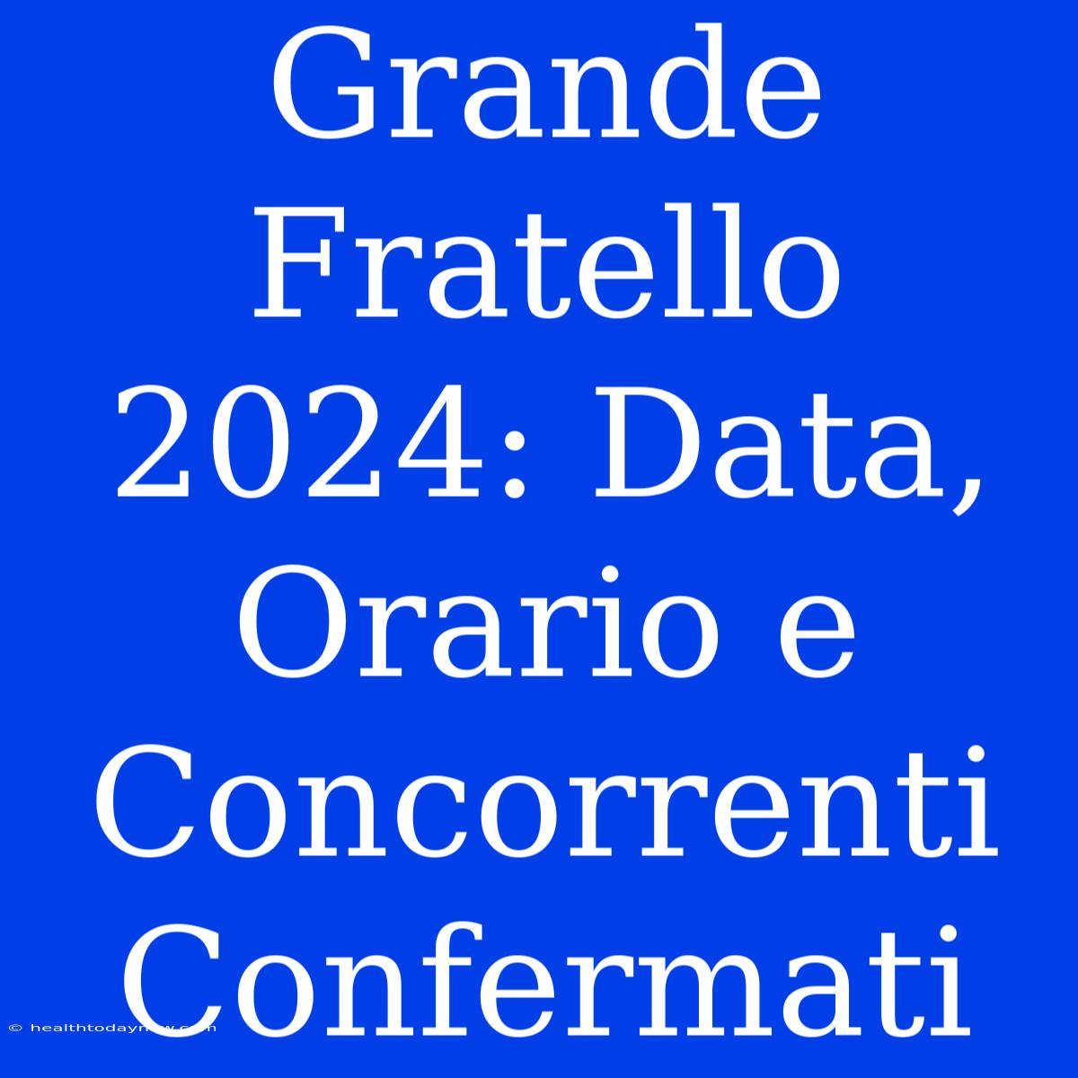 Grande Fratello 2024: Data, Orario E Concorrenti Confermati