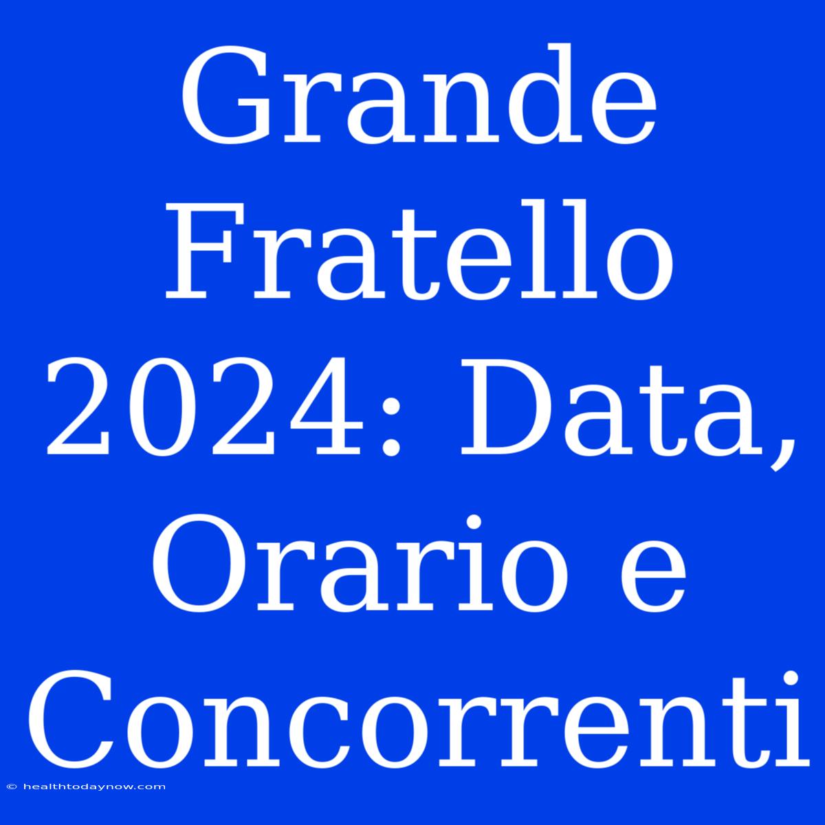 Grande Fratello 2024: Data, Orario E Concorrenti