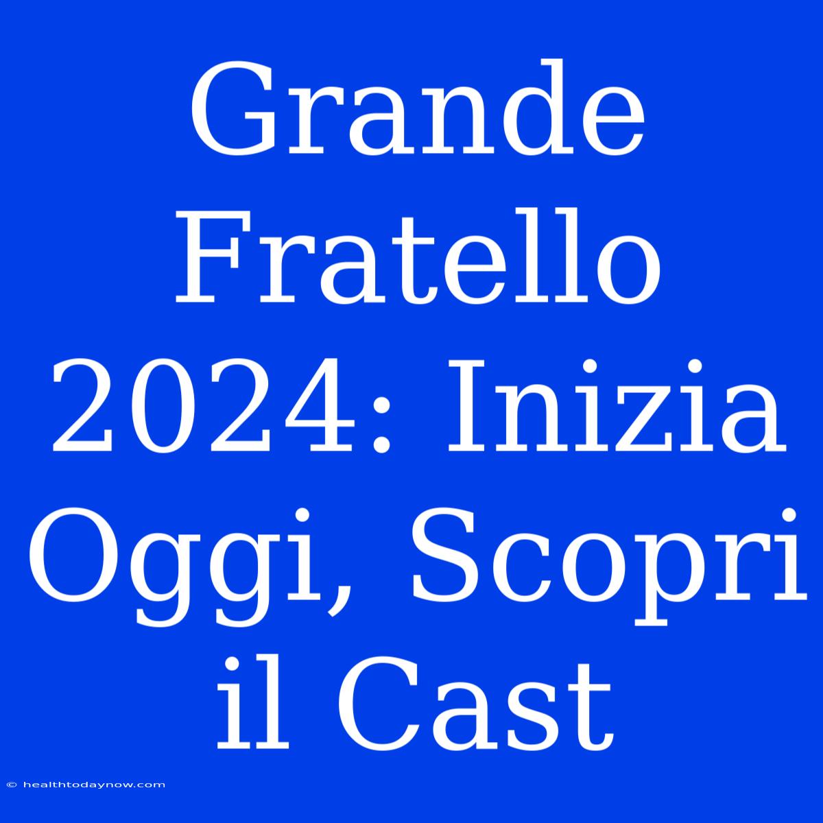 Grande Fratello 2024: Inizia Oggi, Scopri Il Cast