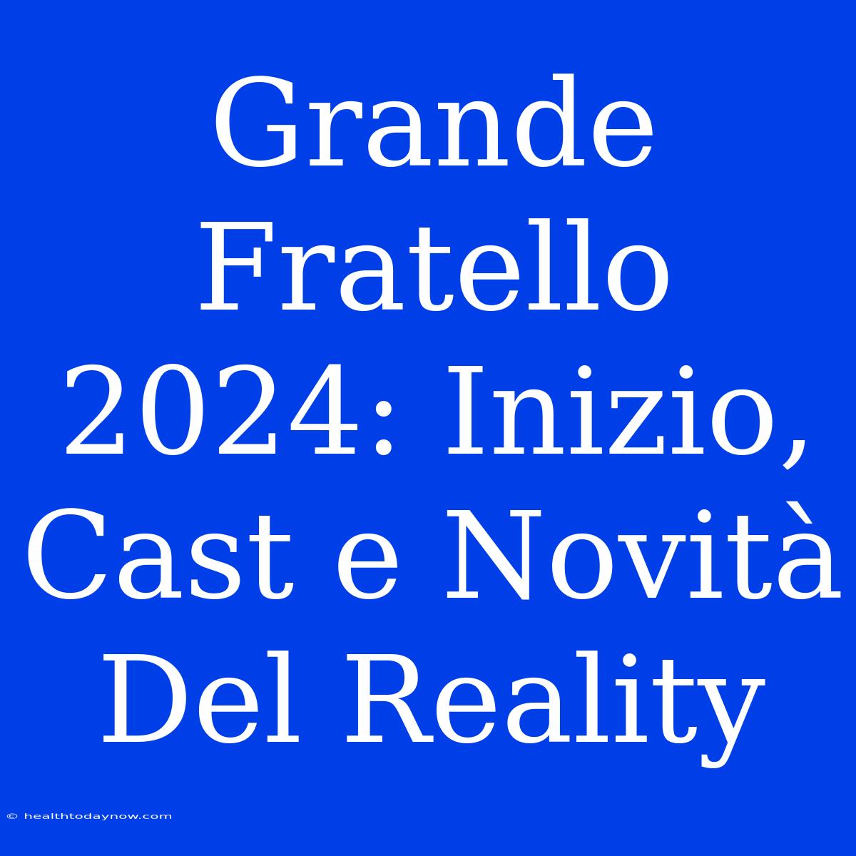 Grande Fratello 2024: Inizio, Cast E Novità Del Reality 