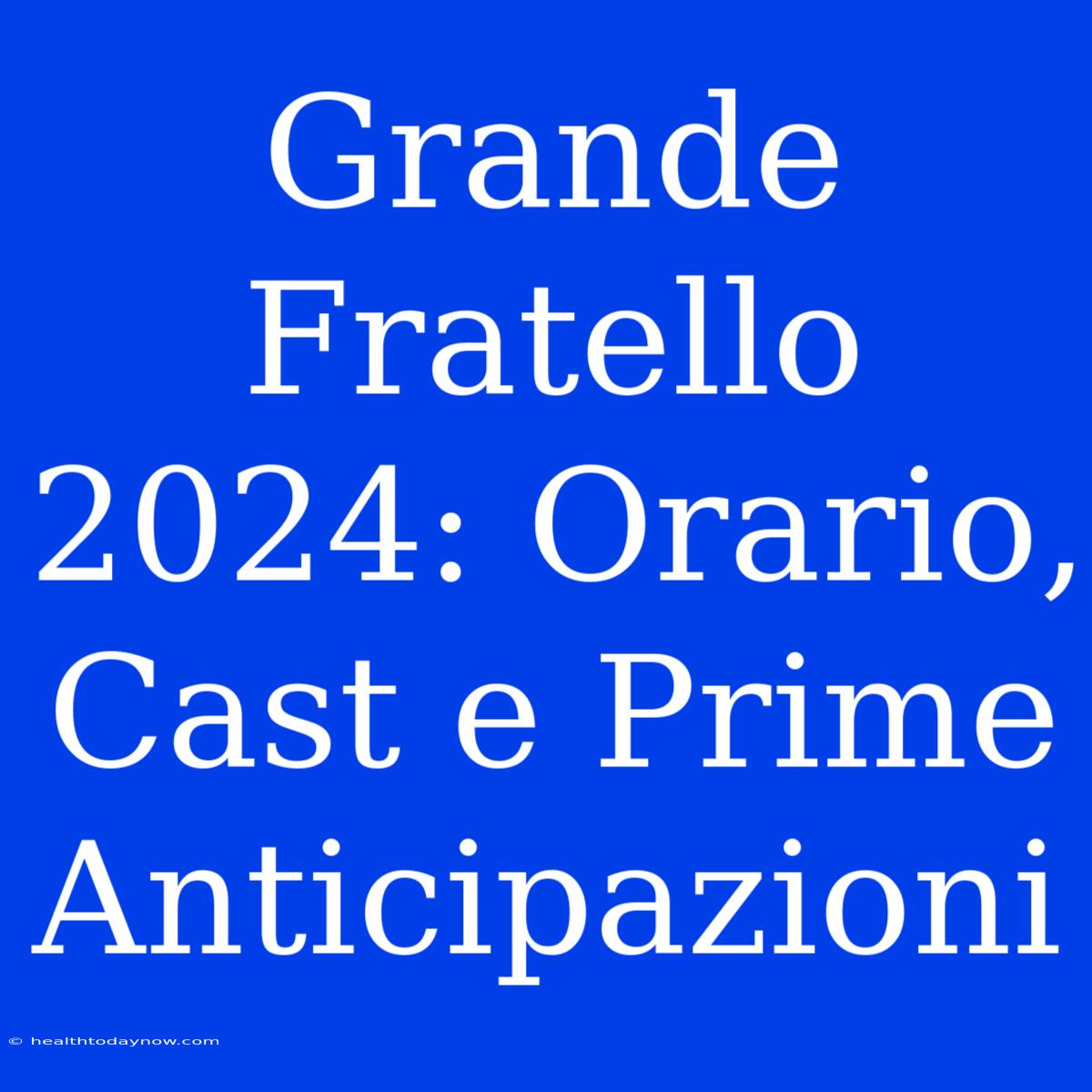 Grande Fratello 2024: Orario, Cast E Prime Anticipazioni