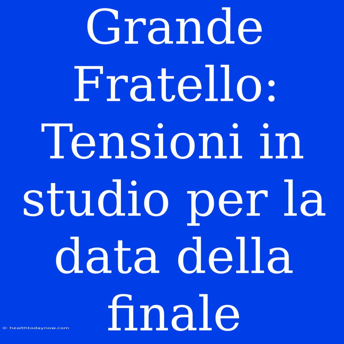 Grande Fratello: Tensioni In Studio Per La Data Della Finale