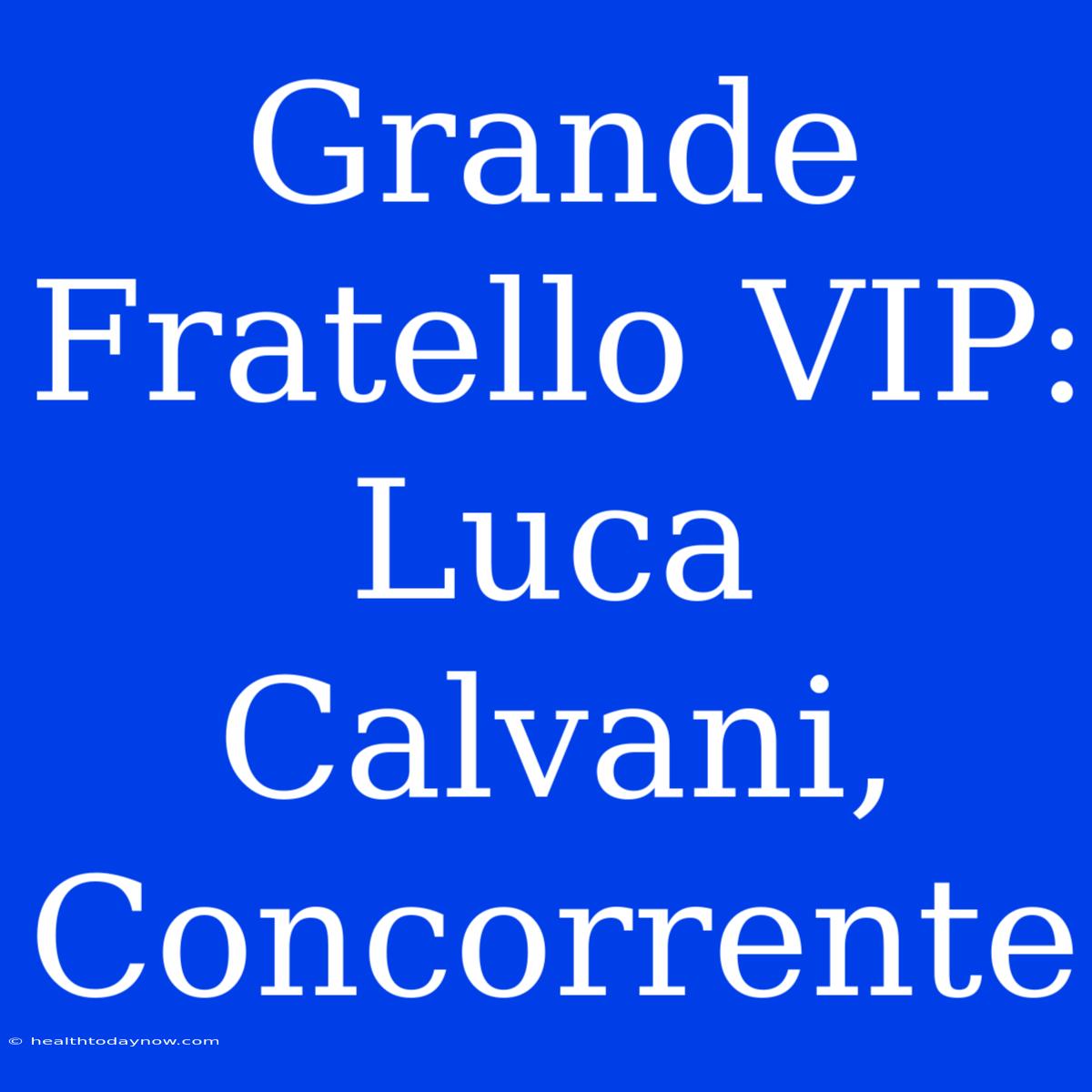 Grande Fratello VIP: Luca Calvani, Concorrente