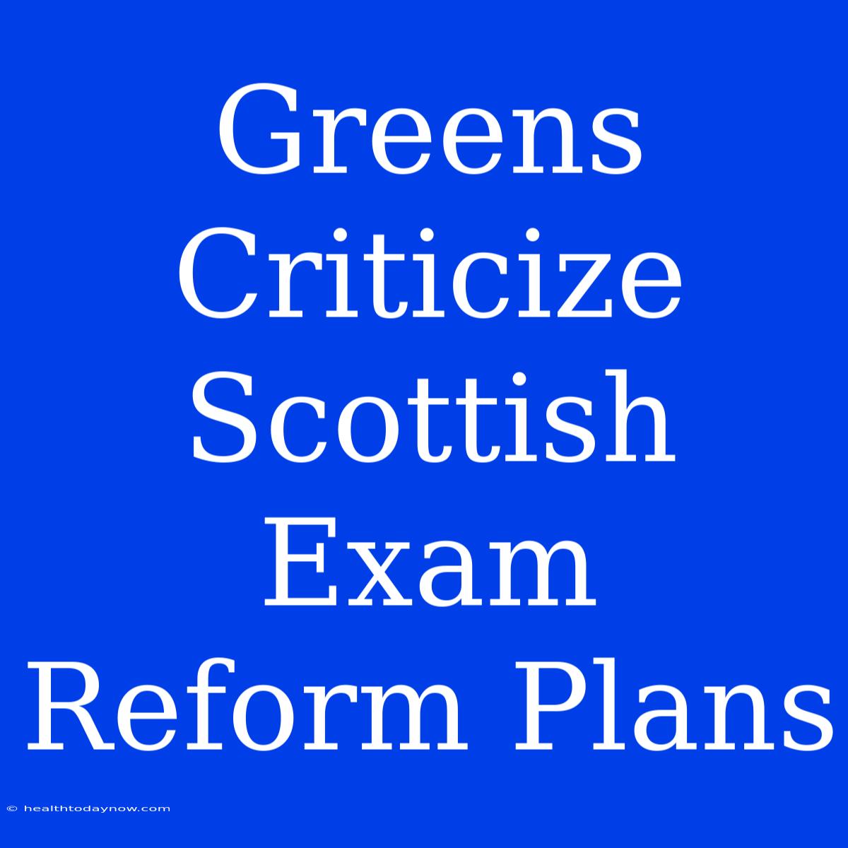 Greens Criticize Scottish Exam Reform Plans