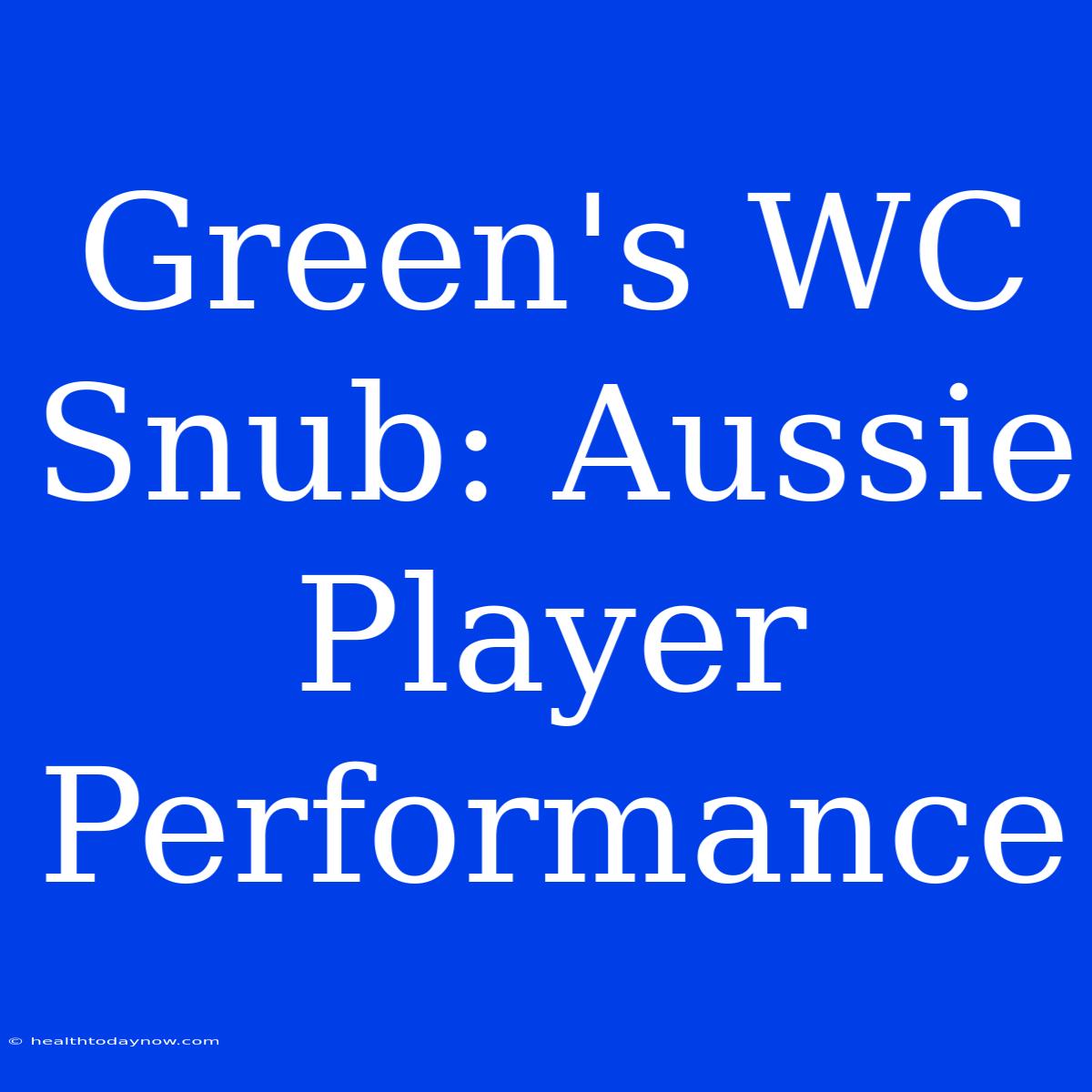 Green's WC Snub: Aussie Player Performance