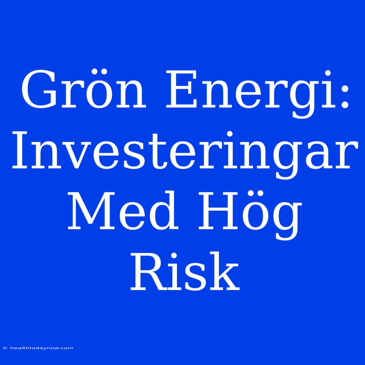 Grön Energi: Investeringar Med Hög Risk 