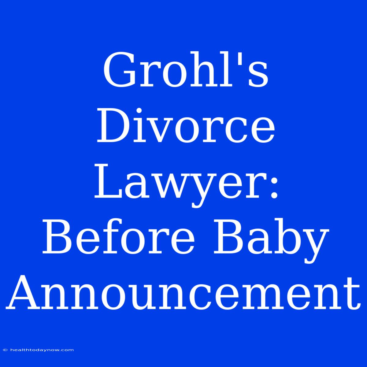 Grohl's Divorce Lawyer: Before Baby Announcement