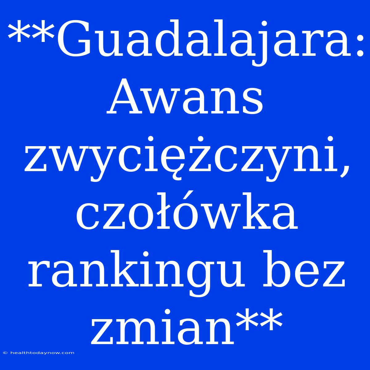 **Guadalajara: Awans Zwyciężczyni, Czołówka Rankingu Bez Zmian**