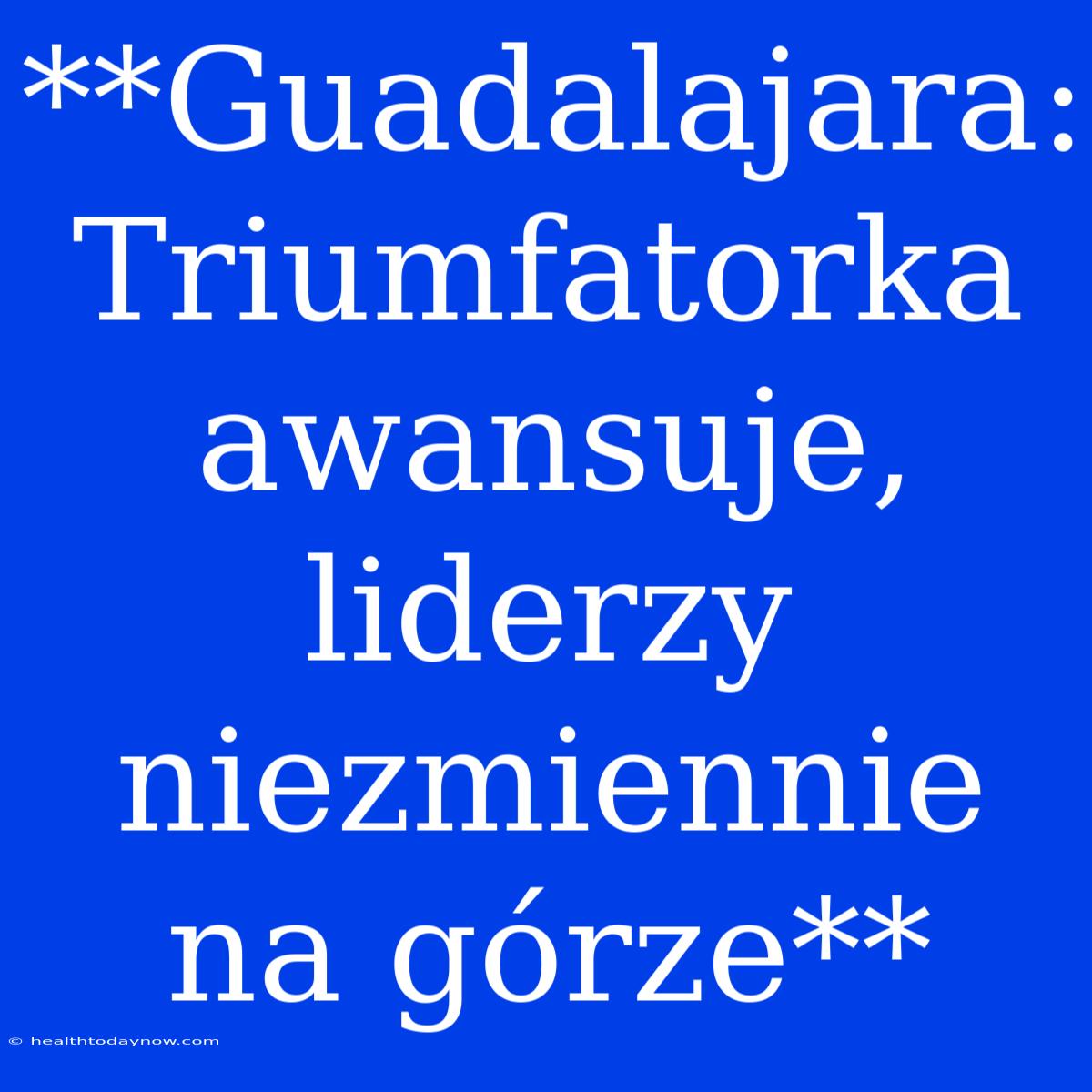 **Guadalajara: Triumfatorka Awansuje, Liderzy Niezmiennie Na Górze**