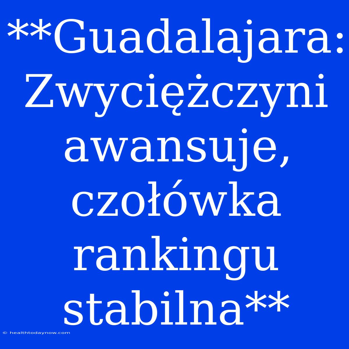 **Guadalajara: Zwyciężczyni Awansuje, Czołówka Rankingu Stabilna**