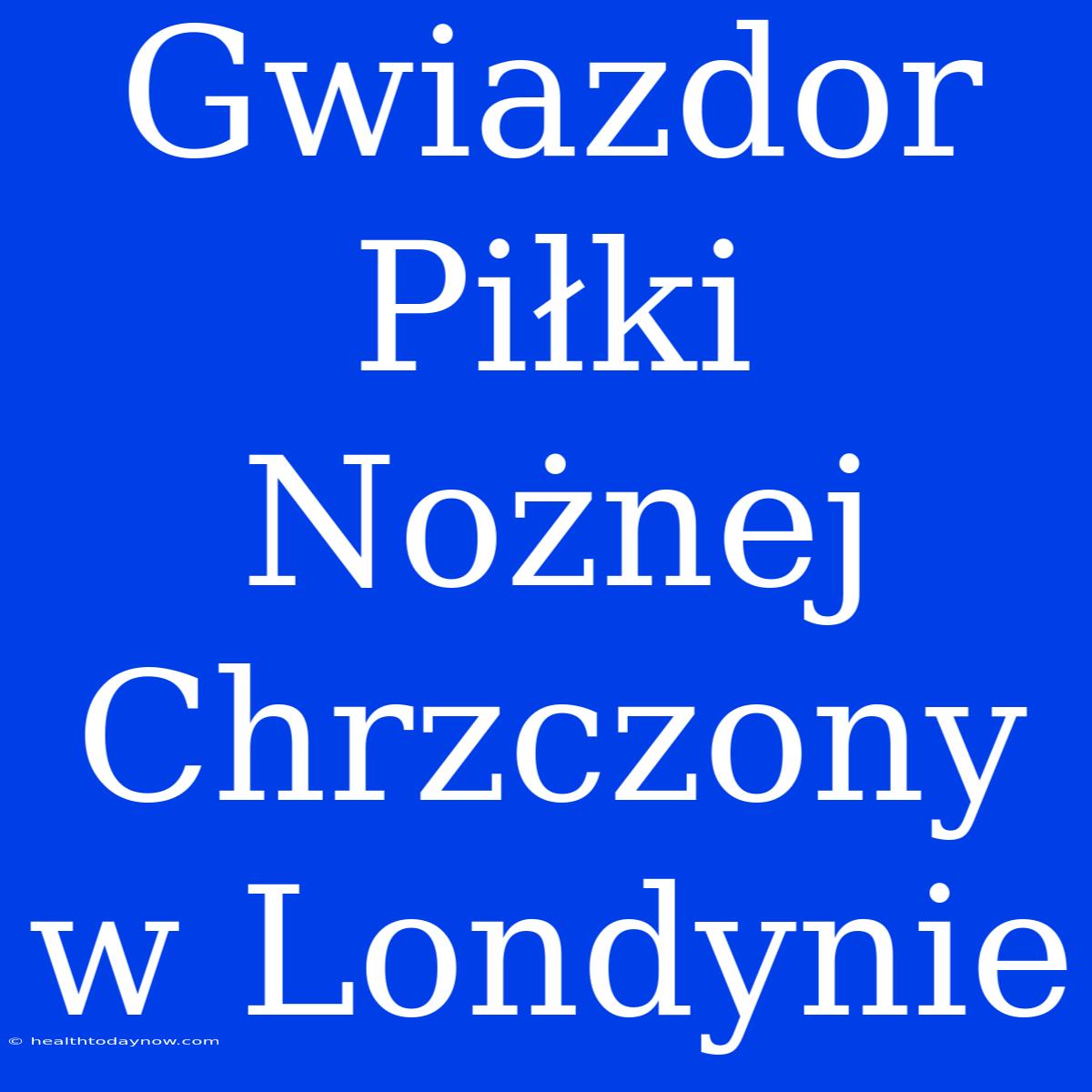 Gwiazdor Piłki Nożnej Chrzczony W Londynie