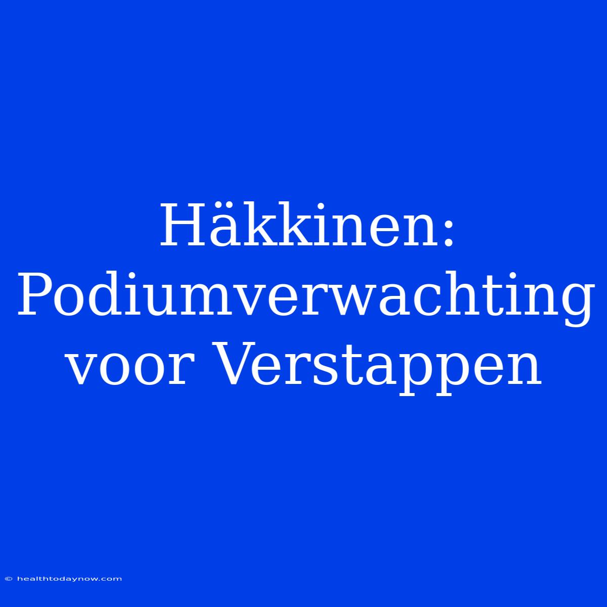 Häkkinen: Podiumverwachting Voor Verstappen