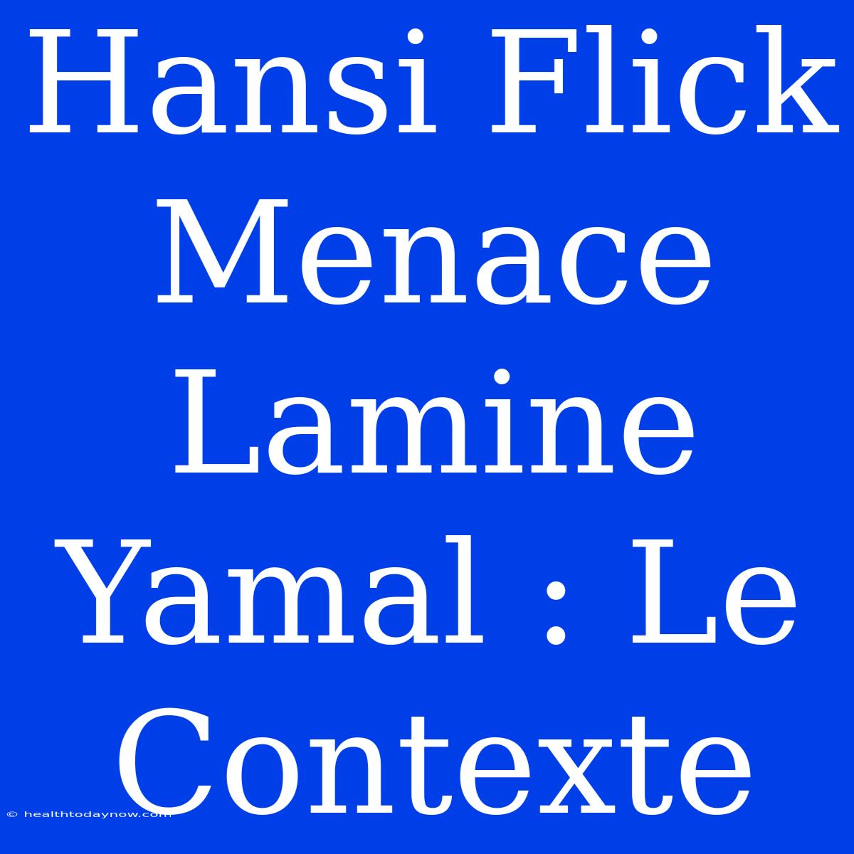 Hansi Flick Menace Lamine Yamal : Le Contexte