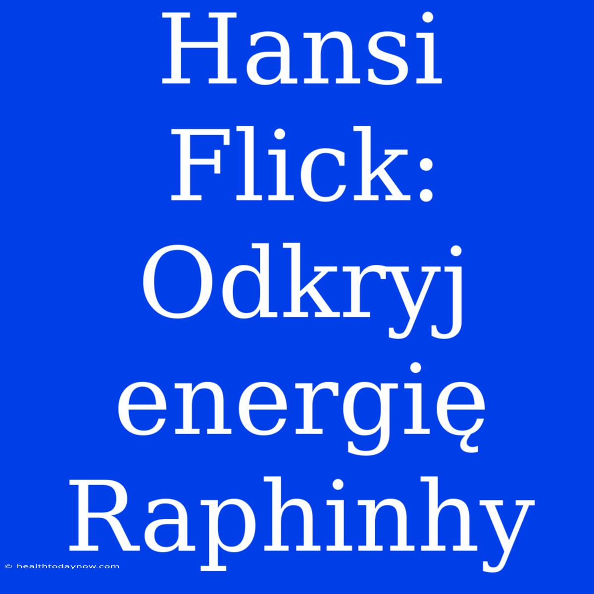 Hansi Flick: Odkryj Energię Raphinhy