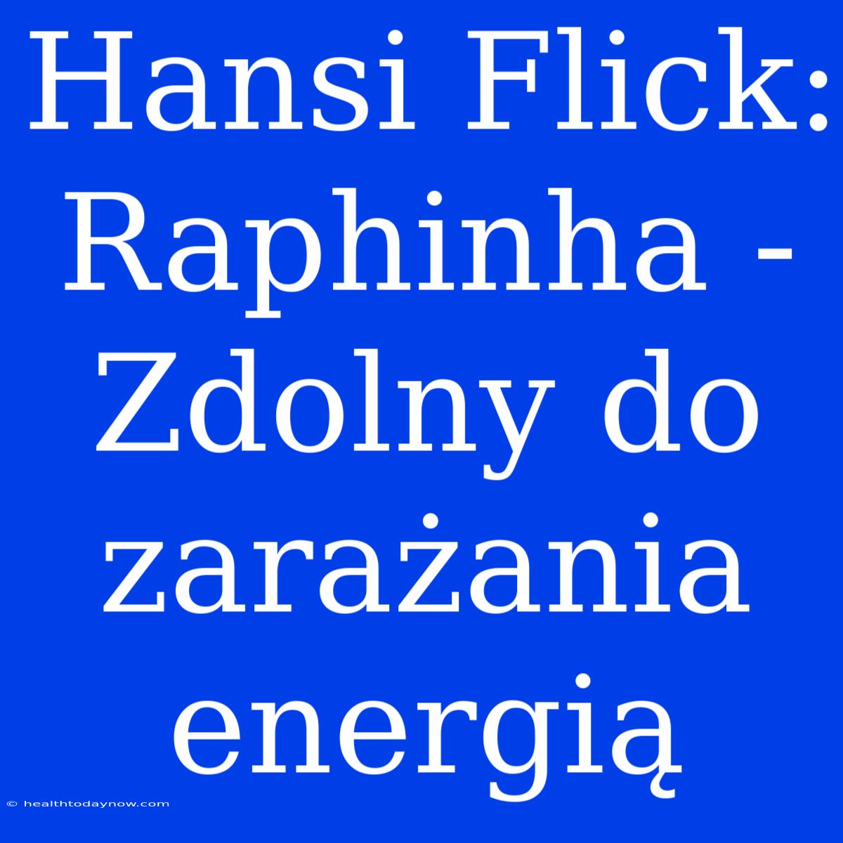 Hansi Flick: Raphinha - Zdolny Do Zarażania Energią