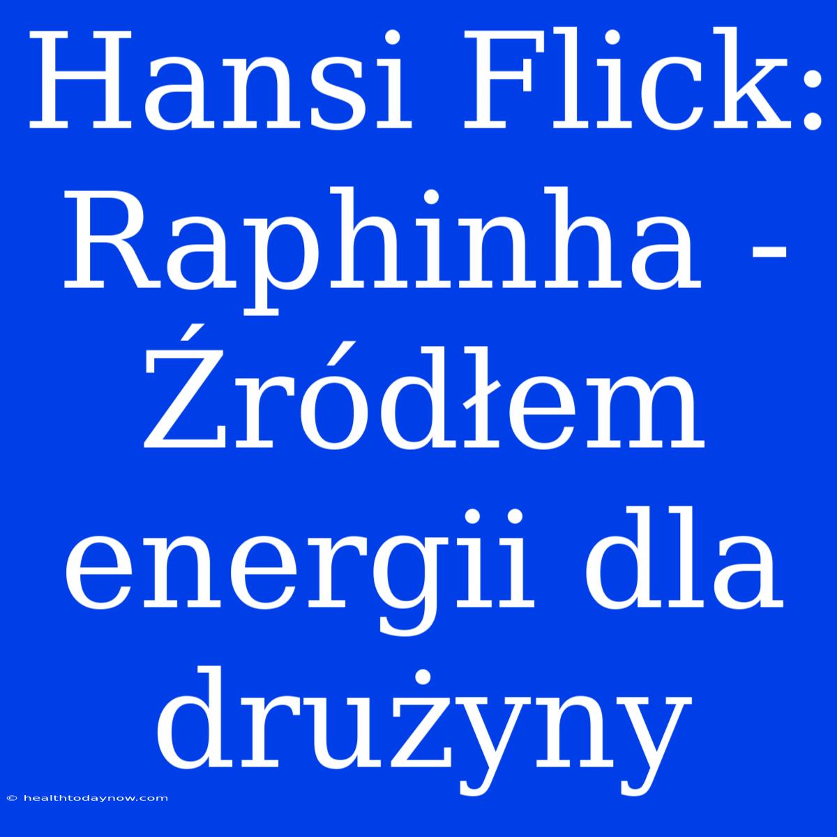 Hansi Flick: Raphinha - Źródłem Energii Dla Drużyny