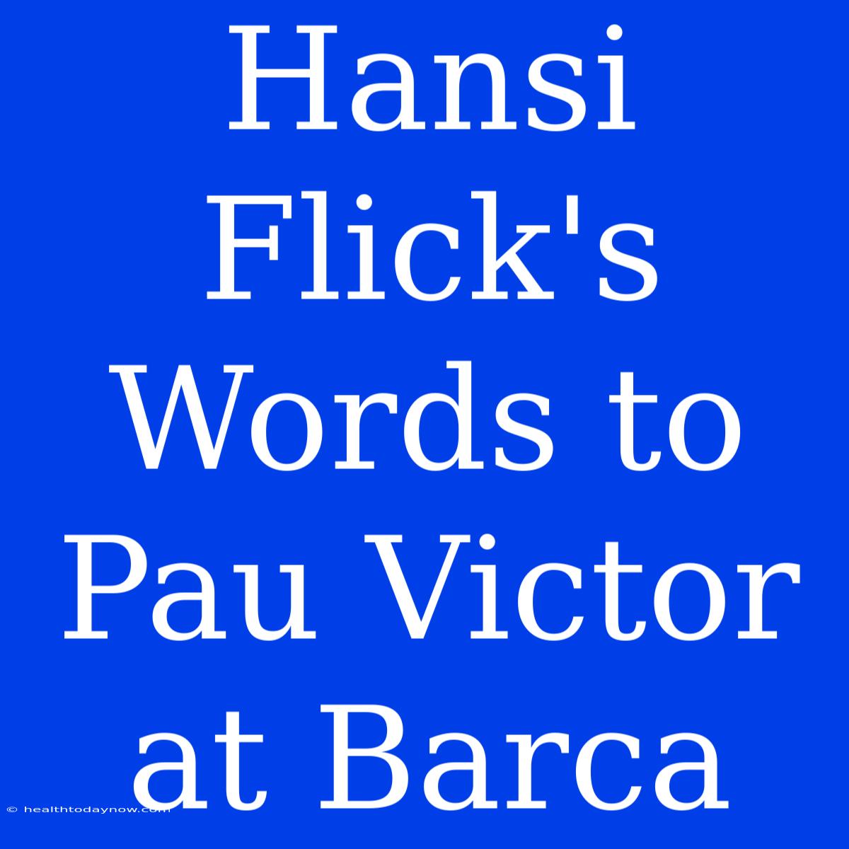 Hansi Flick's Words To Pau Victor At Barca